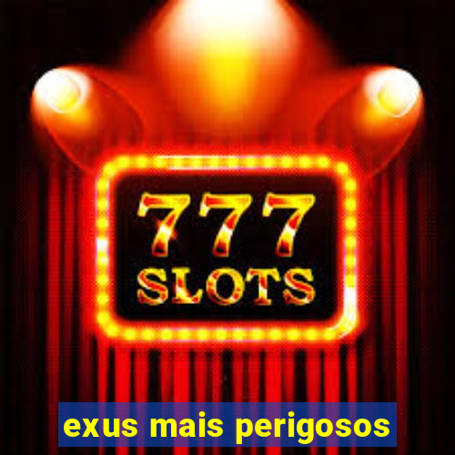 exus mais perigosos